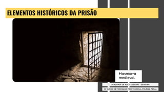 IV CURSO DE FORMAÇÃO PROFISSIONAL POLÍCIA PENAL
ACADEMIA DE POLÍCIA PENAL - SEAP/RN
ELEMENTOS HISTÓRICOS DA PRISÃO
Masmorra
medieval.
 