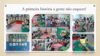 A primeira história a gente não esquece! 
 