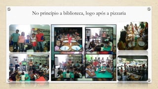 No princípio a biblioteca, logo após a pizzaria 
 