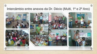 Intercâmbio entre anexos da Dr. Décio (Multi, 1º e 2º Ano) 
 