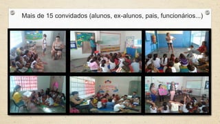 Mais de 15 convidados (alunos, ex-alunos, pais, funcionários...) 
 