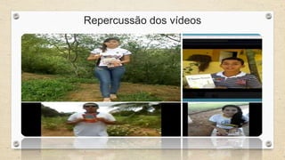 Repercussão dos vídeos 
 