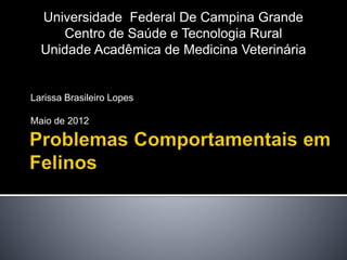 Larissa Brasileiro Lopes
Maio de 2012
Universidade Federal De Campina Grande
Centro de Saúde e Tecnologia Rural
Unidade Acadêmica de Medicina Veterinária
 