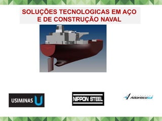 47
SOLUÇÕES TECNOLOGICAS EM AÇO
E DE CONSTRUÇÃO NAVAL
 