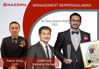 MANAGEMENT BERPENGALAMAN
Saiffil Fariz
Marketing Manager
Dr Reza Ibrahim PhD
CEO
Patrick Wong
COO
 