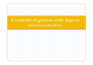 Il controllo di gestione nelle imprese
turistico-ricettive
 