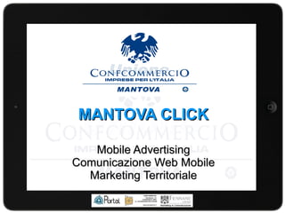 MANTOVA CLICK
Mobile Advertising
Comunicazione Web Mobile
Marketing Territoriale

 