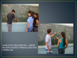 AUXÍLIO DO WELLINGTON – UNESP
NA EXPLICAÇÃO E RESOLUÇÃO DAS
FÓRMULAS.

 