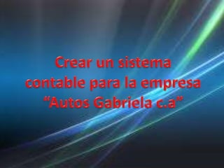 Crear un sistema contable para la empresa “Autos Gabrielac.a” 