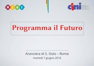 Programma il Futuro
Aranciera di S. Sisto – Roma
martedì 7 giugno 2016
 
