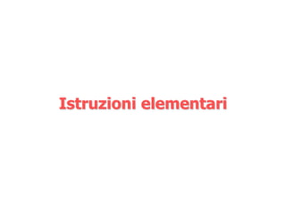 Istruzioni elementari
 