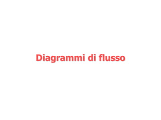 Diagrammi di flusso
 
