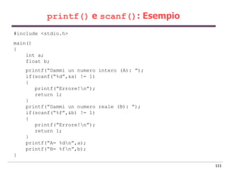 printf() e scanf(): Esempio
#include <stdio.h>
main()
{
    int a;
    float b;
    printf(“Dammi un numero intero (A): ”)...