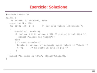 Esercizio: Soluzione
#include <stdio.h>
main() {
   int valore, i, Totale=0, M=0;
   const int N = 100;
   for (i=0; i<N; ...