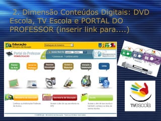 2. Dimensão Conteúdos Digitais: DVD Escola, TV Escola e PORTAL DO PROFESSOR (inserir link para....) 