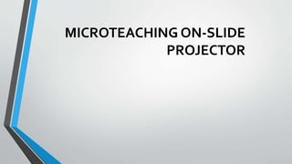 MICROTEACHING ON-SLIDE
PROJECTOR
 