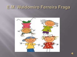 E.M. Waldomiro Ferreira Fraga 