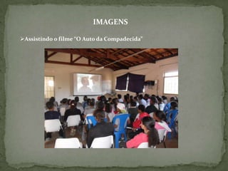 IMAGENS

Assistindo o filme “O Auto da Compadecida”
 