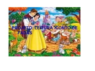 PROJETO: LEITURA -CONTO DE
FADAS

 