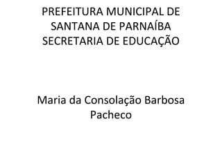 PREFEITURA MUNICIPAL DE
SANTANA DE PARNAÍBA
SECRETARIA DE EDUCAÇÃO

Maria da Consolação Barbosa
Pacheco

 
