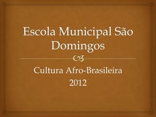 Cultura Afro-Brasileira
         2012
 