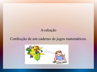 Avaliação

Confecção de um caderno de jogos matemáticos.
 