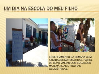 ENCERRAMENTO DA SEMANA COM
ATIVIDADES MATEMÁTICAS. PAINEL
DE BOAS VINDAS COM EQUAÇÕES
MATEMÁTICAS E FIGURAS
GEOMÉTRICAS.

 