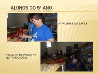 ATIVIDADES DO E.M.A.I.

PESQUISA DE PREÇO NA
QUITANDA LOCAL

 