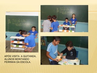 APÓS VISITA A QUITANDA,
ALUNOS MONTANDO
FEIRINHA DA ESCOLA.

 