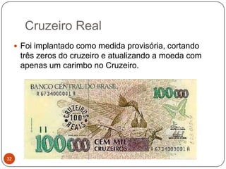 Cruzeiro Real32Foi implantado como medida provisória, cortando três zeros do cruzeiro e atualizando a moeda com apenas um carimbo no Cruzeiro.