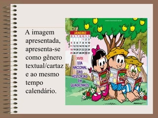 A imagem
apresentada,
apresenta-se
como gênero
textual/cartaz
e ao mesmo
tempo
calendário.

 