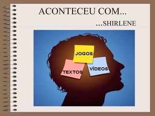 ACONTECEU COM...
...SHIRLENE
 