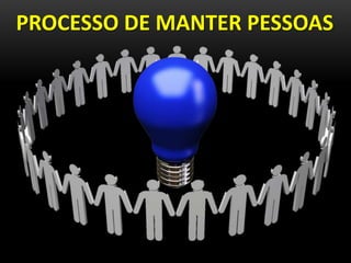 PROCESSO DE MANTER PESSOAS
 