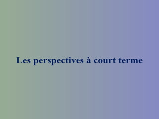 Les perspectives à court terme
 