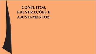 CONFLITOS, 
FRUSTRAÇÕES E 
AJUSTAMENTOS. 
 