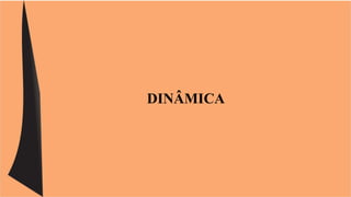DINÂMICA 
 