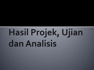 HasilProjek, UjiandanAnalisis