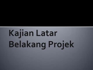 KajianLatarBelakangProjek