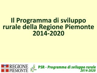 Il Programma di sviluppo
rurale della Regione Piemonte
2014-2020
 
