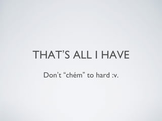 THAT’S ALL I HAVE
Don’t “chém” to hard :v.
 
