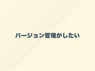 バージョン管理がしたい
 