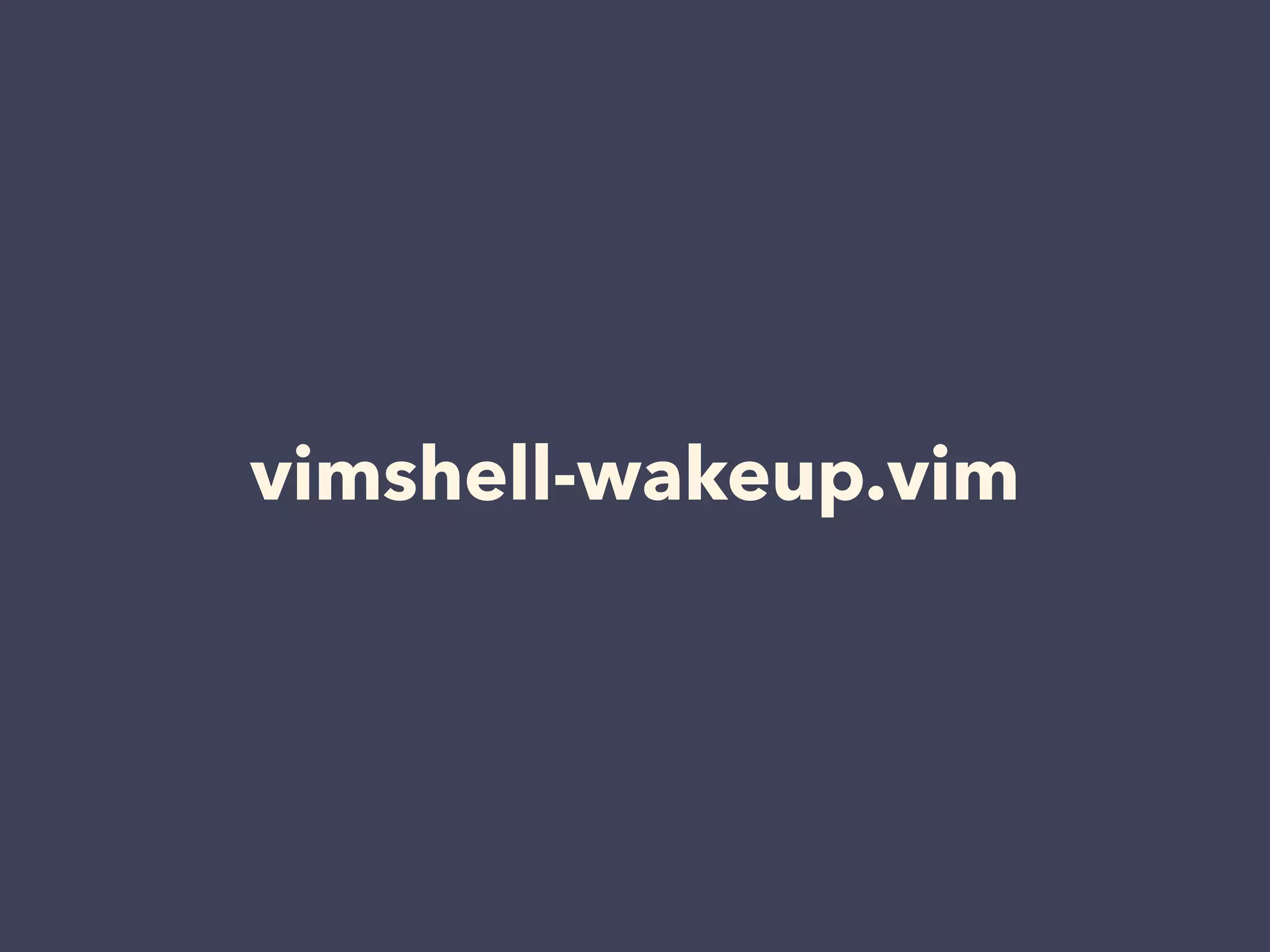 vimshell-wakeup.vim 
 
