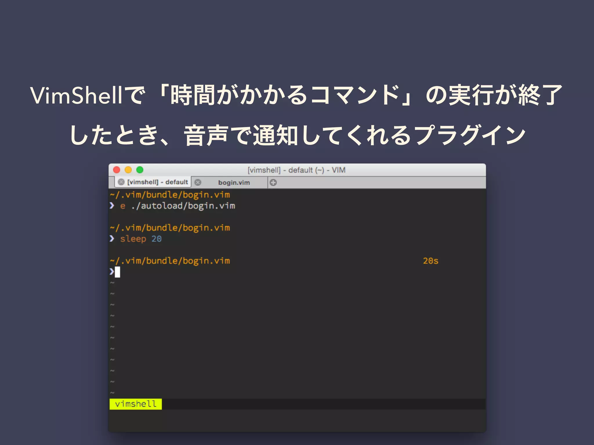VimShellで「時間がかかるコマンド」の実行が終了 
したとき、音声で通知してくれるプラグイン 
 