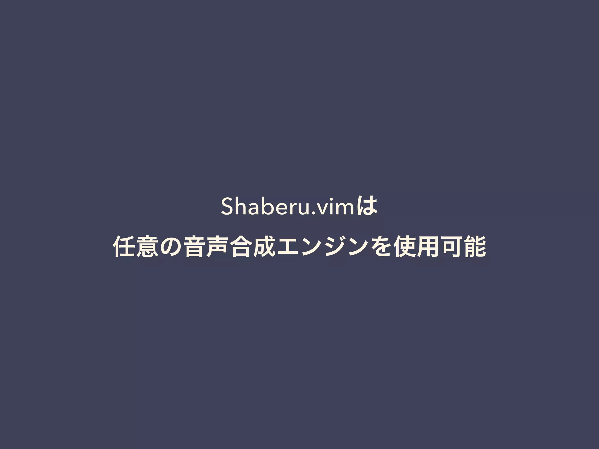 Shaberu.vimは 
任意の音声合成エンジンを使用可能 
 
