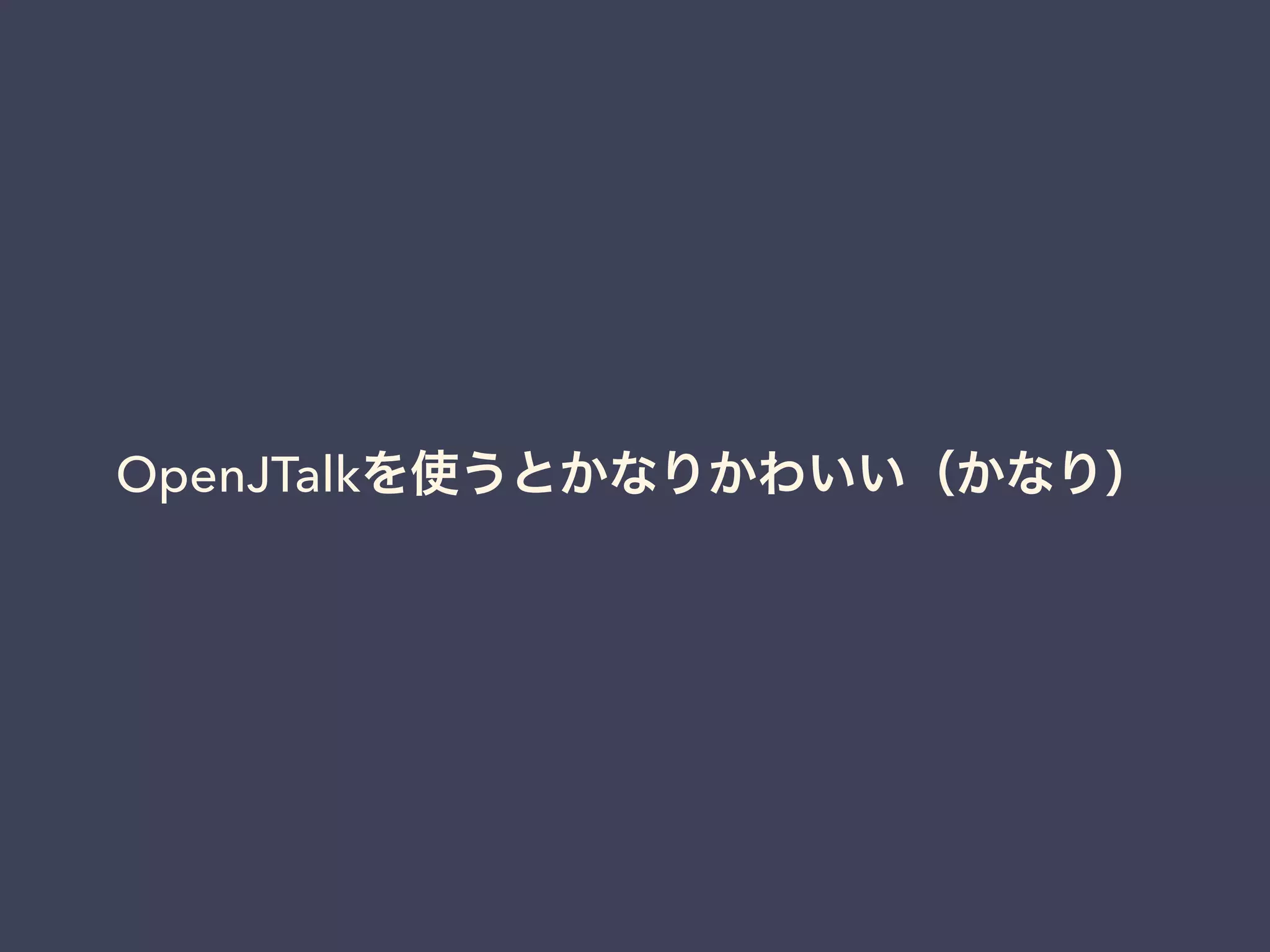 OpenJTalkを使うとかなりかわいい（かなり） 
 