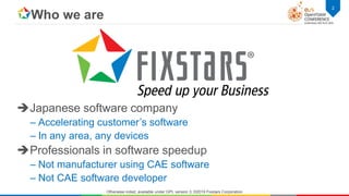 Who we are
Japanese software company
– Accelerating customer’s software
– In any area, any devices
Professionals in soft...