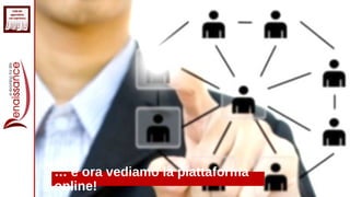 … e ora vediamo la piattaforma
online!
 