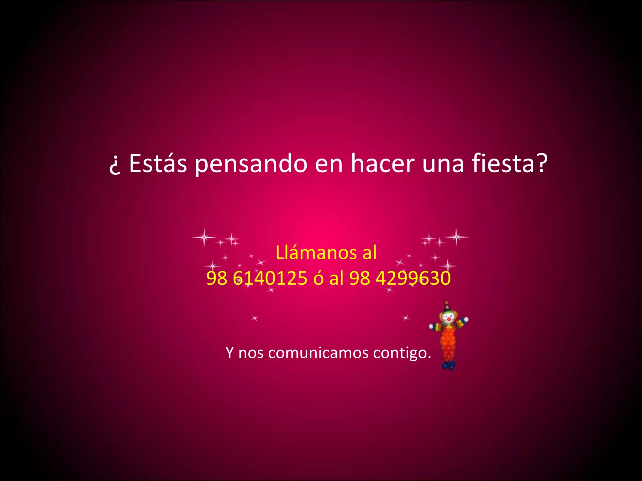 ¿ Estás pensando en hacer una fiesta? Llámanos al 98 6140125 ó al 98 4299630 Y nos comunicamos contigo.