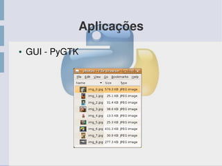Aplicações
● GUI ­ PyGTK
 