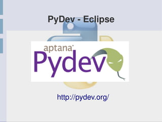 PyDev ­ Eclipse
http://pydev.org/
 
